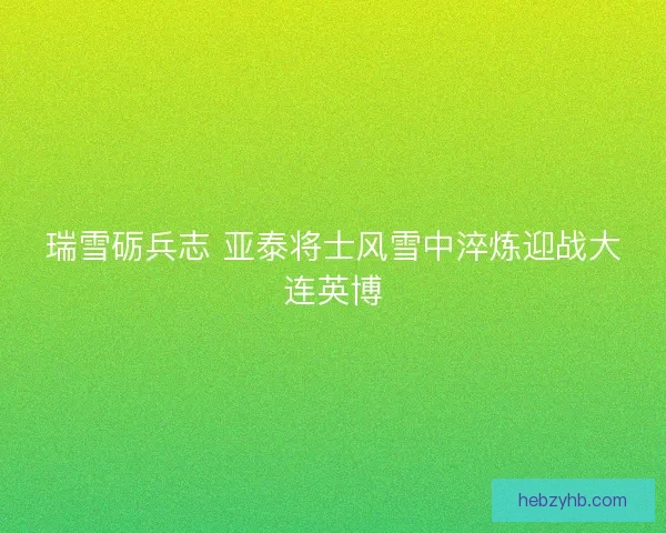 瑞雪砺兵志 亚泰将士风雪中淬炼迎战大连英博